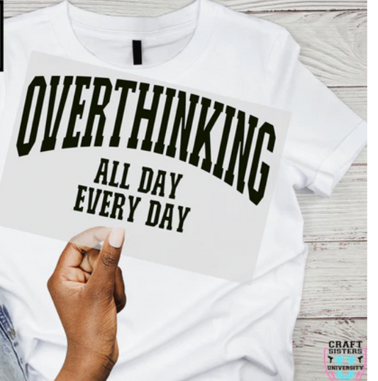 “Overthinking All Day Every Day” – Screen Print Transfer