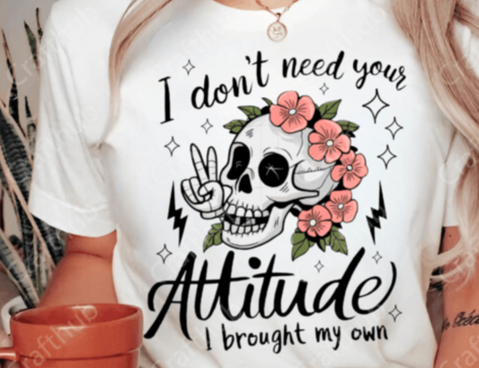 I Don't Need Your Attitude Shirt